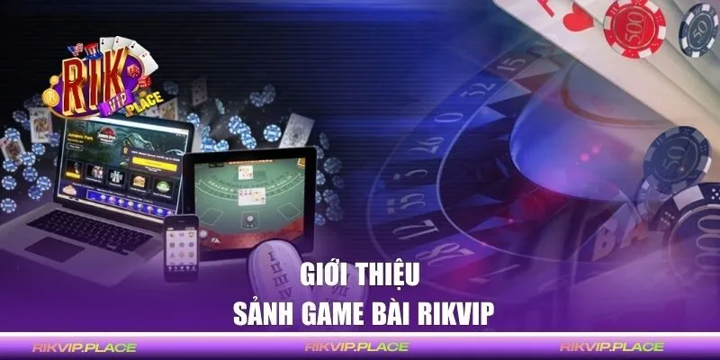 Thông tin giới thiệu sảnh Game Bài Rikvip