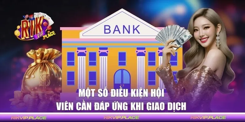 Một số điều kiện hội viên cần đáp ứng khi rút tiền RIKVIP 