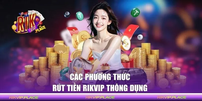 Các phương thức rút tiền RIKVIP thông dụng 