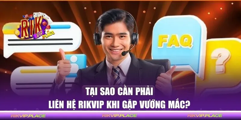 Tại sao hội viên cần liên hệ khi gặp thắc mắc?